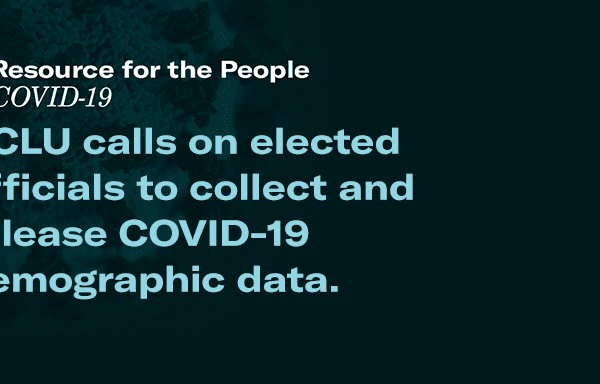 A digital illustration of a COVID-19 magnification. Overlay text reads: A Resource for the People on COVID-19. ACLU Calls on elected officials to collect and release COVID-19 demographic data.