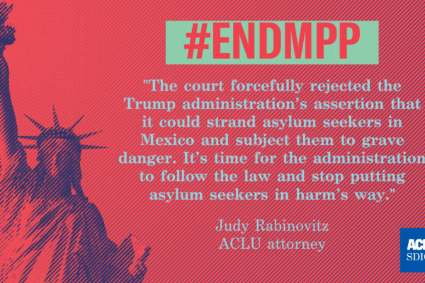 Red-Tinted image of the Statue of Liberty. Text overlay: #EndMPP, "The court forcefully rejected the Trump administration's assertation that it could strand asylum seekers in Mexico and subject them to grave danger. It's time for the administration to fol