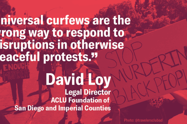 Red-tinted picture of people at a protest with a sign in the foreground that reads STOP MURDERING BLACK PEOPLE. Overlay text in white: "Universal curfews are the wrong way to respond to disruptions in otherwise peaceful protests." David Loy, Legal Directo