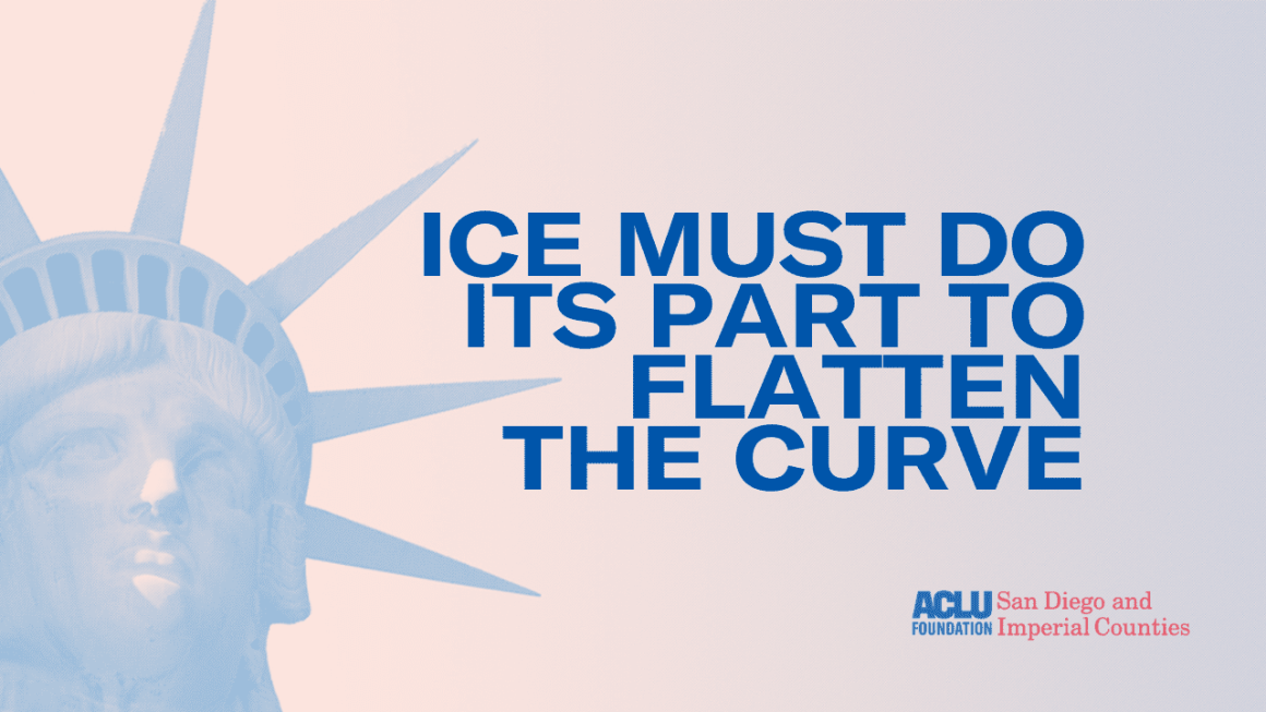 Faint image of the face of the Statue of Liberty. Overlay text: ICE MUST DO ITS PART TO FLATTEN THE CURVE. ACLU Foundation: San Diego & Imperial Counties